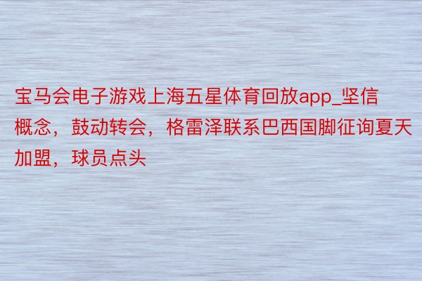 宝马会电子游戏上海五星体育回放app_坚信概念，鼓动转会，格雷泽联系巴西国脚征询夏天加盟，球员点头