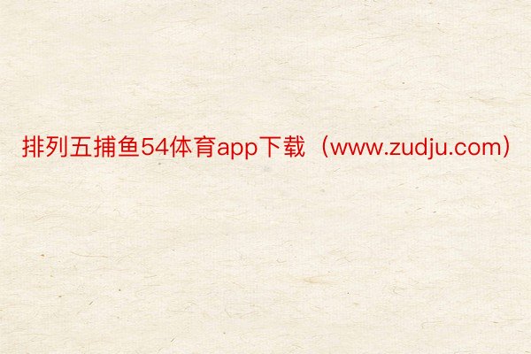 排列五捕鱼54体育app下载（www.zudju.com）